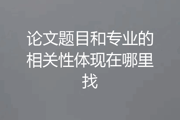 论文题目和专业的相关性体现在哪里找