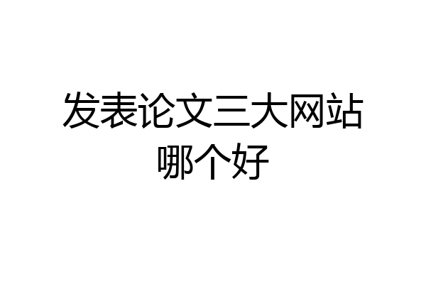 发表论文三大网站哪个好