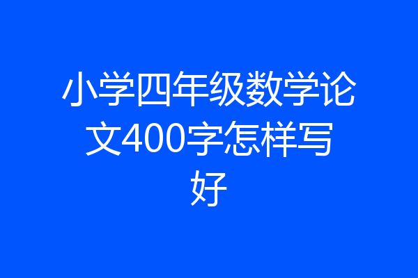 小学四年级数学论文400字怎样写好