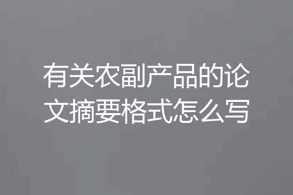 有关农副产品的论文摘要格式怎么写