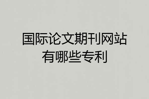 国际论文期刊网站有哪些专利