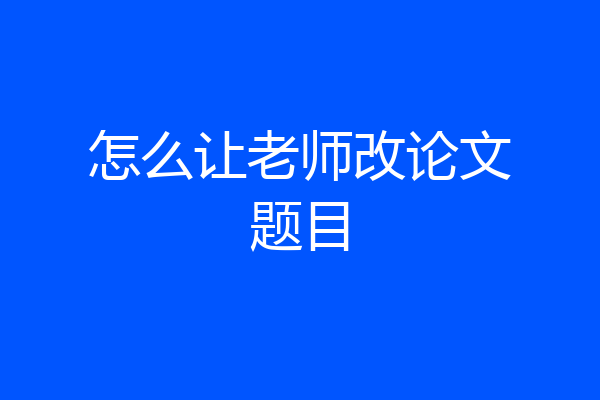怎么让老师改论文题目
