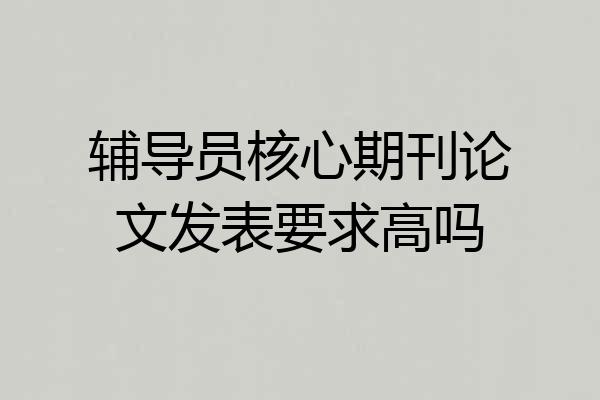 辅导员核心期刊论文发表要求高吗