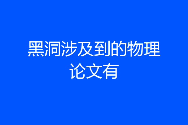 黑洞涉及到的物理论文有