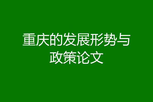 重庆的发展形势与政策论文