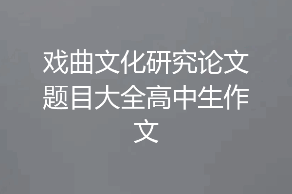 戏曲文化研究论文题目大全高中生作文