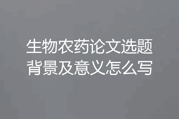 生物农药论文选题背景及意义怎么写