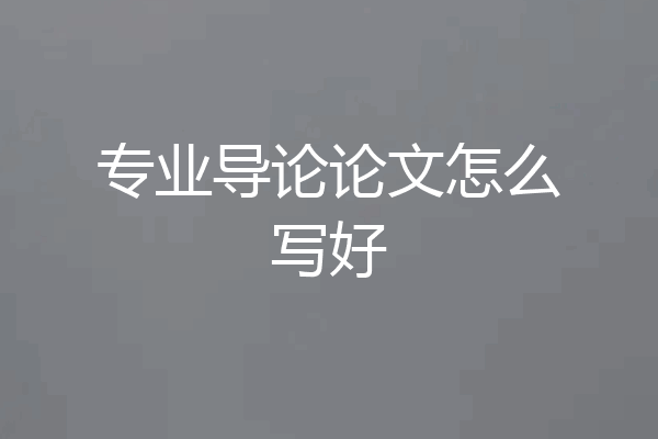 专业导论论文怎么写好