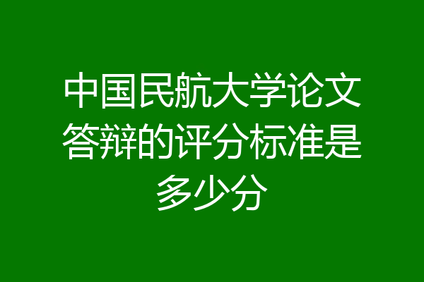 中国民航大学论文答辩的评分标准是多少分