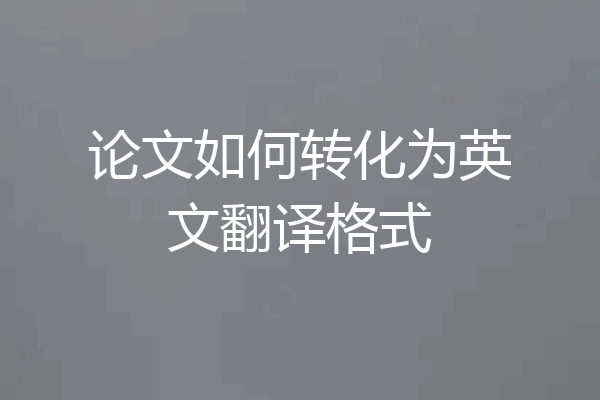 论文如何转化为英文翻译格式