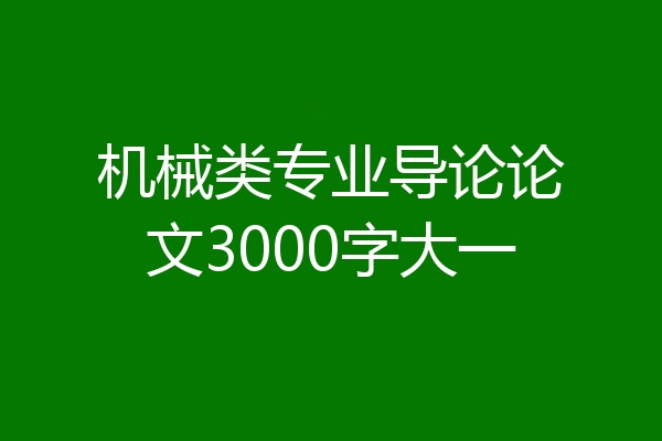 机械类专业导论论文3000字大一