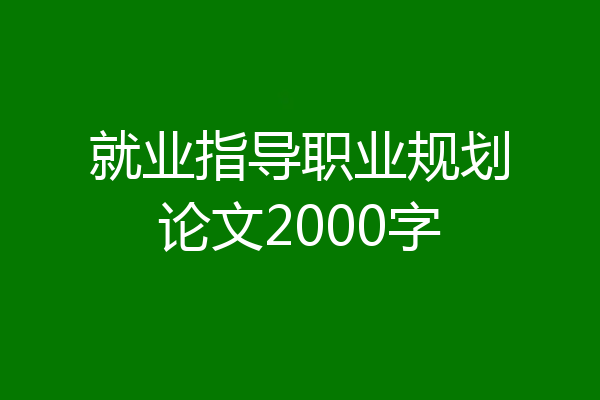 就业指导职业规划论文2000字