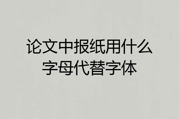 论文中报纸用什么字母代替字体