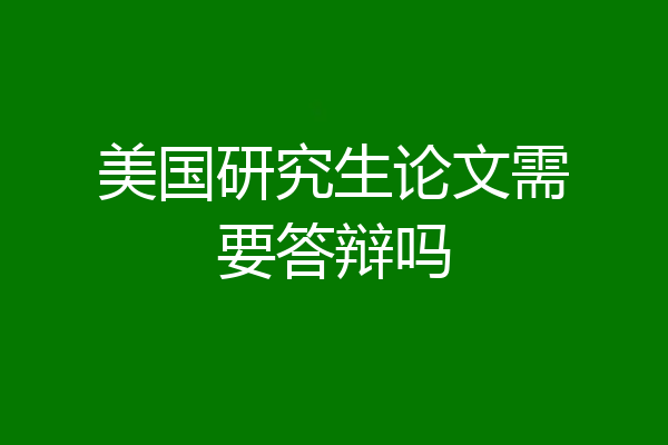 美国研究生论文需要答辩吗