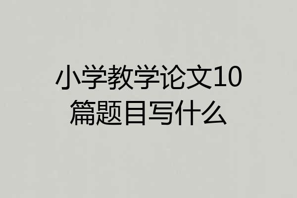 小学教学论文10篇题目写什么