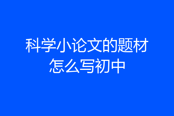 科学小论文的题材怎么写初中