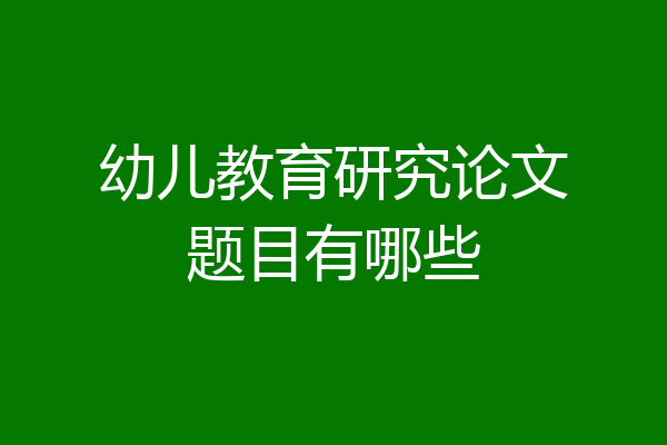 幼儿教育研究论文题目有哪些