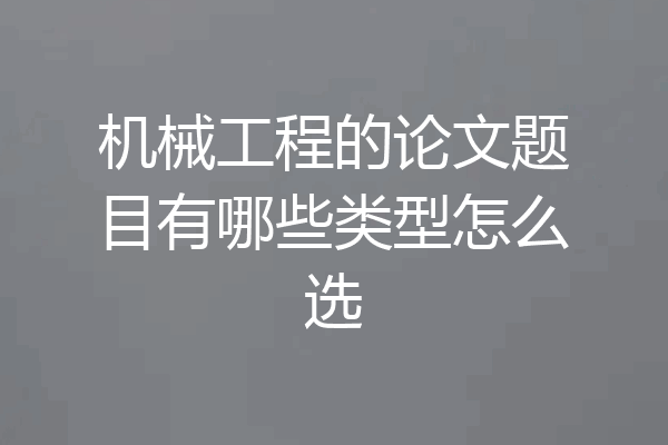 机械工程的论文题目有哪些类型怎么选
