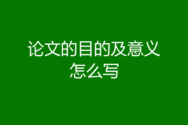 论文的目的及意义怎么写