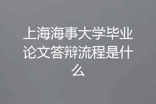 上海海事大学毕业论文答辩流程是什么