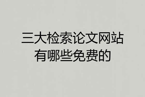 三大检索论文网站有哪些免费的