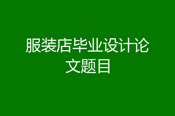 服装店毕业设计论文题目