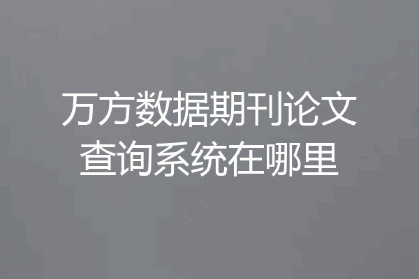 万方数据期刊论文查询系统在哪里