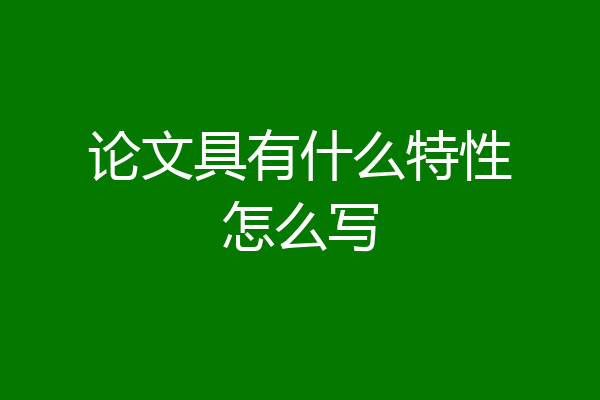 论文具有什么特性怎么写