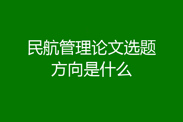 民航管理论文选题方向是什么