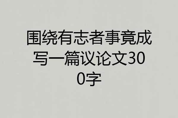 围绕有志者事竟成写一篇议论文300字
