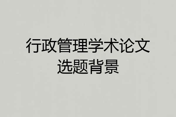 行政管理学术论文选题背景