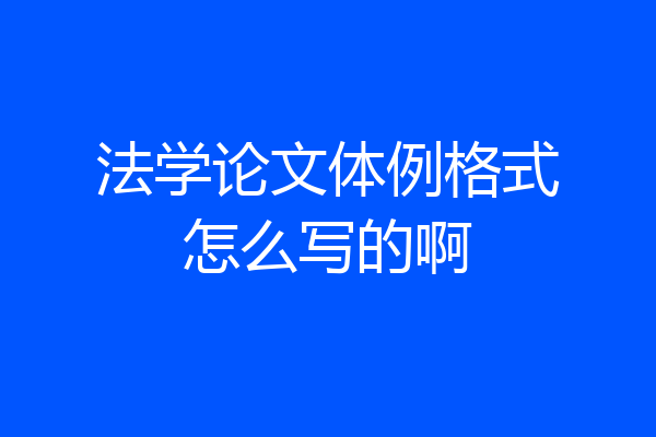 法学论文体例格式怎么写的啊