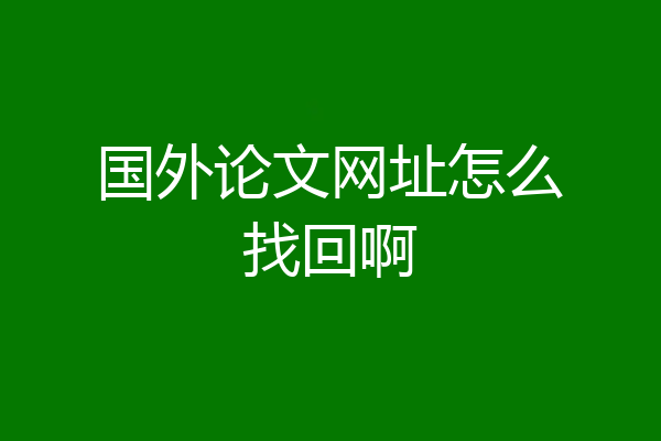 国外论文网址怎么找回啊