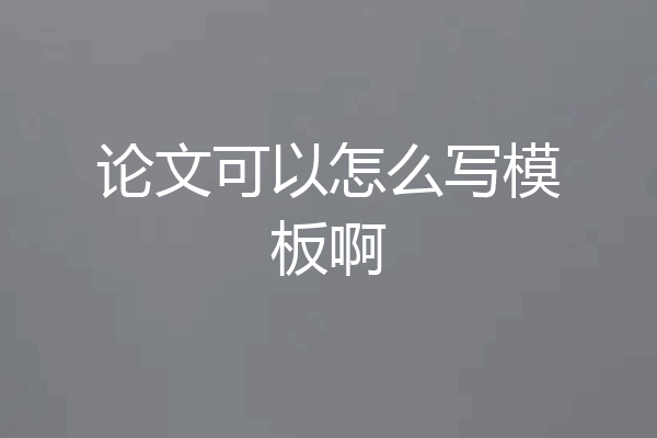 论文可以怎么写模板啊