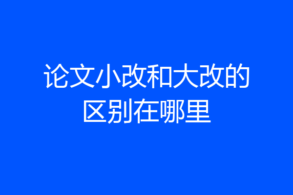 论文小改和大改的区别在哪里