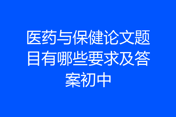 医药与保健论文题目有哪些要求及答案初中