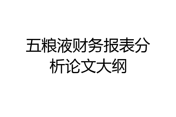 五粮液财务报表分析论文大纲