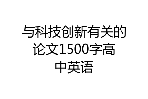 与科技创新有关的论文1500字高中英语