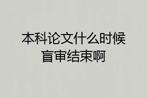本科论文什么时候盲审结束啊