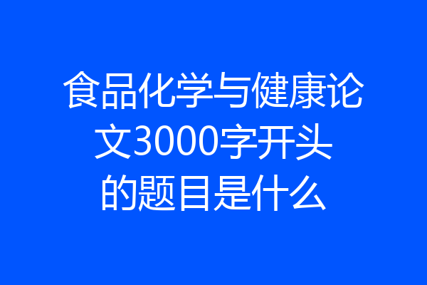 食品化学与健康论文3000字开头的题目是什么