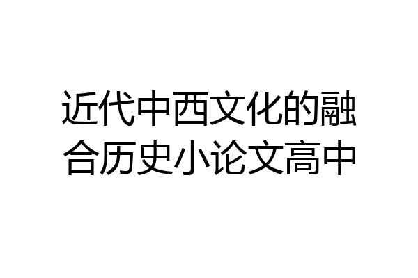 近代中西文化的融合历史小论文高中