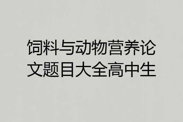 饲料与动物营养论文题目大全高中生