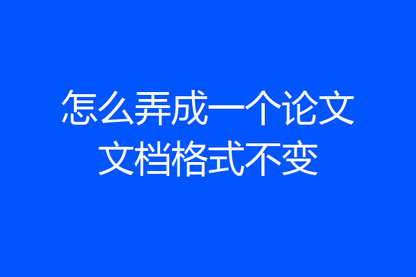 怎么弄成一个论文文档格式不变