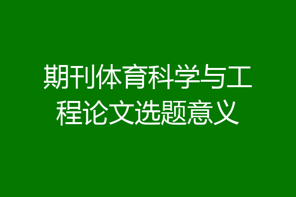 期刊体育科学与工程论文选题意义