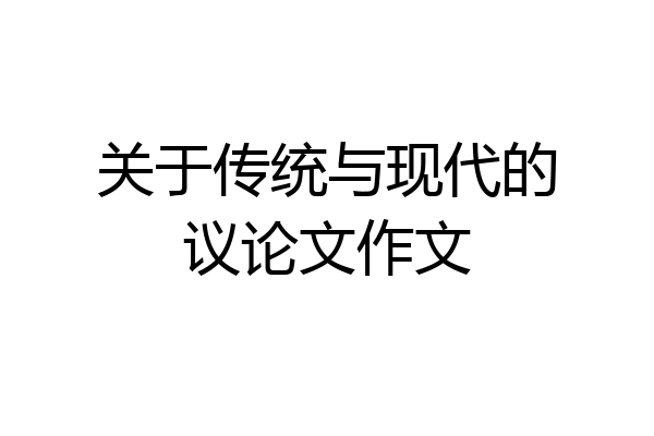 关于传统与现代的议论文作文