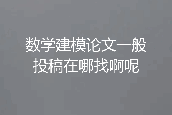 数学建模论文一般投稿在哪找啊呢