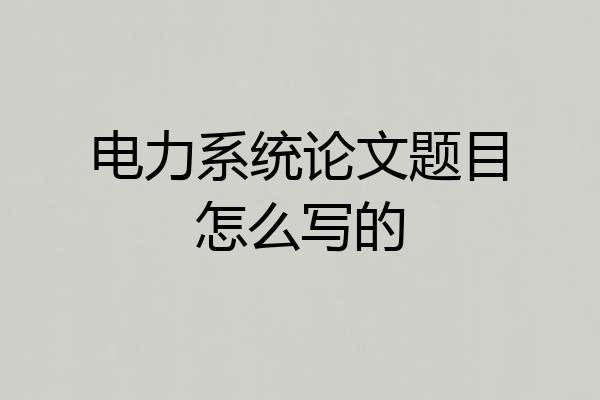 电力系统论文题目怎么写的