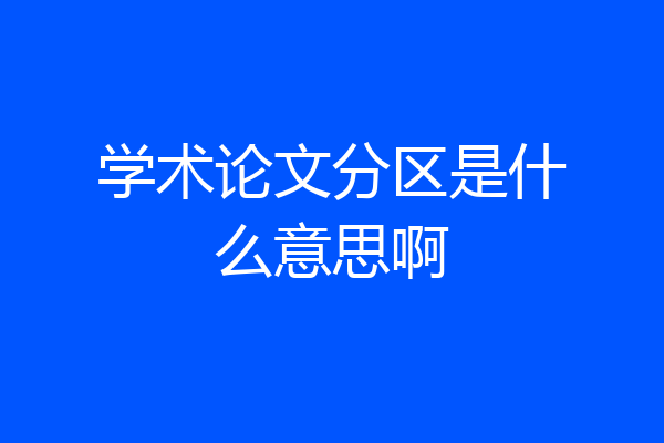 学术论文分区是什么意思啊