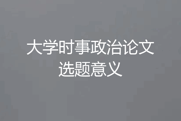 大学时事政治论文选题意义
