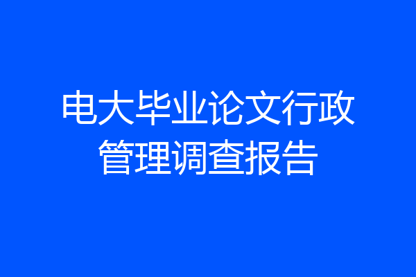 电大毕业论文行政管理调查报告